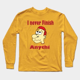 I never finish anything Long Sleeve T-Shirt